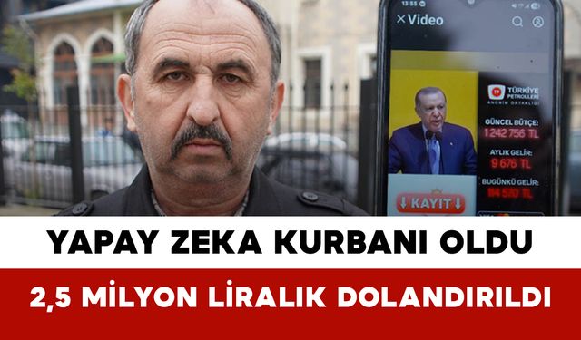 Yapay Zeka Kurbanı Oldu: 2,5 Milyon Liralık Dolandırıldı