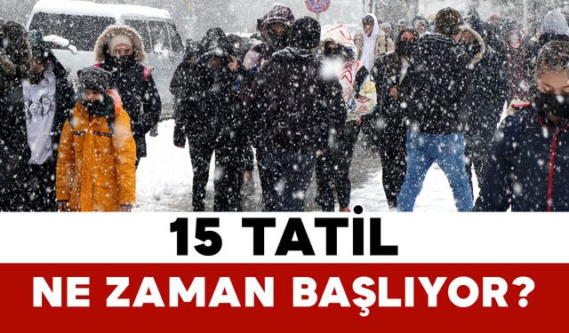 15 Tatil Ne Zaman Başlıyor?