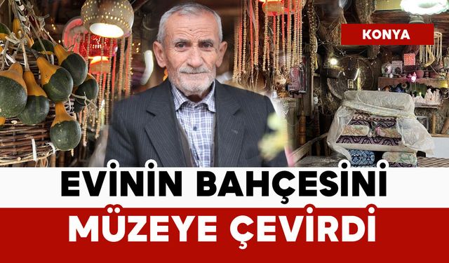 30 yıldır topladı: evinin bahçesini müzeye çevirdi