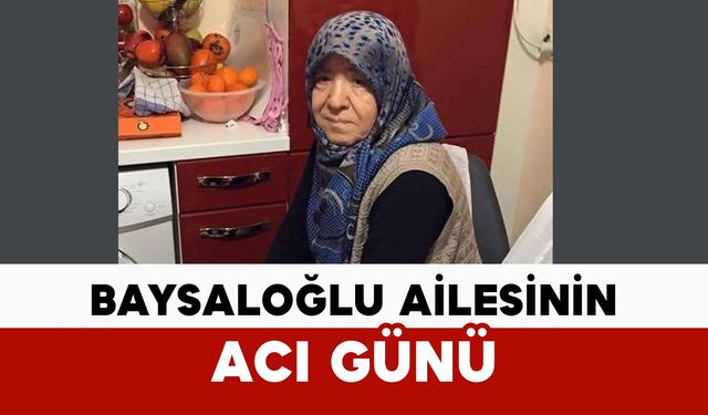 Baysaloğlu ailesinin acı günü