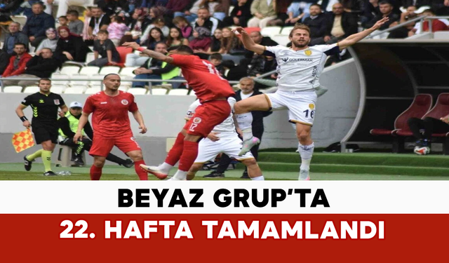 Beyaz Grup’ta 22. Hafta Tamamlandı