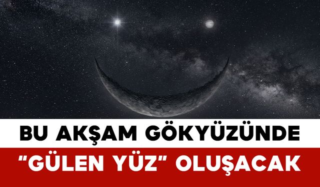 Bu Akşam Gökyüzünde “Gülen Yüz” Oluşacak