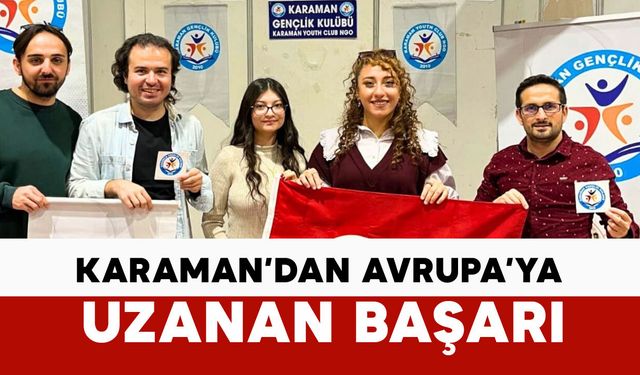 Bu Başarı Karaman’dan Avrupa’ya Uzandı: 12 Ülkede 15 AB Projesi