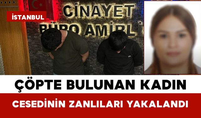 Çöpte Bulunan Kadın Cesedinin Zanlıları Yakalandı