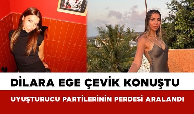 Dilara Ege Çevik Konuştu Uyuşturucu Partilerinin Perdesi Aralandı