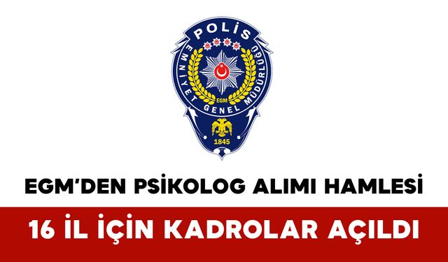 EGM’den Psikolog Alımı Hamlesi: 16 İl İçin Kadrolar Açıldı