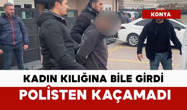 Farklı kılıklara giren firari, polisten kaçamadı