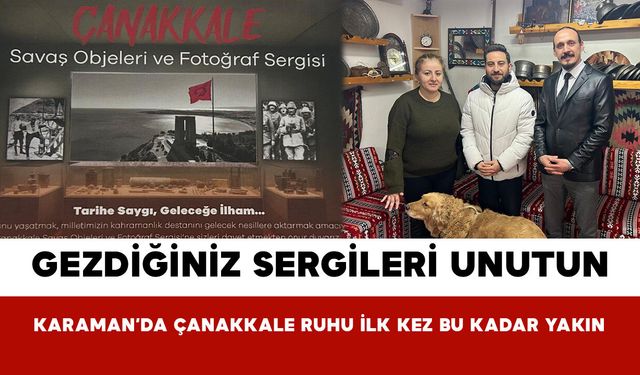 Gezdiğiniz Sergileri Unutun! Karaman’da Çanakkale Ruhu İlk Kez Bu Kadar Yakın