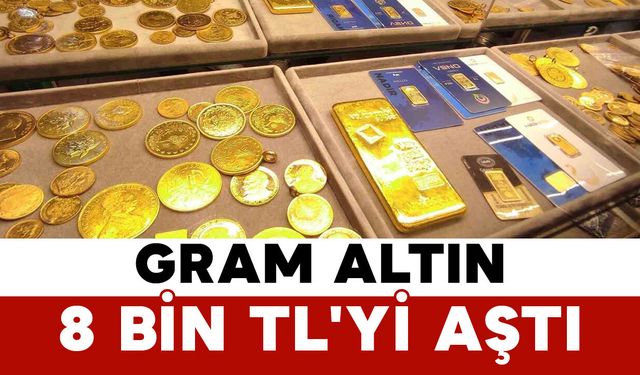 Gram Altın 8 Bin TL'yi Aştı