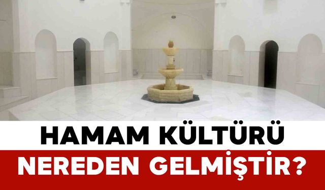 Hamam kültürü nereden gelmiştir?