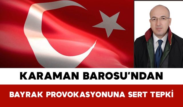 Karaman Barosu’ndan Bayrak Provokasyonuna Sert Tepki
