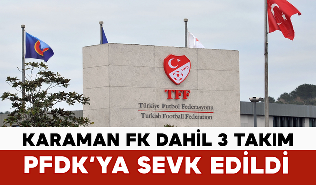 Karaman FK Dahil 3 Takım PFDK’ya Sevk Edildi