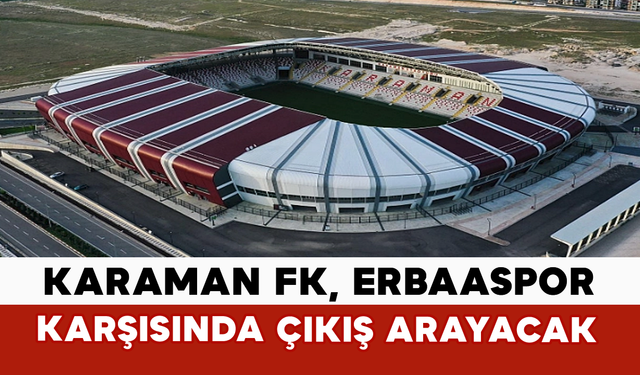 Karaman FK, Erbaaspor Karşısında Çıkış Arayacak