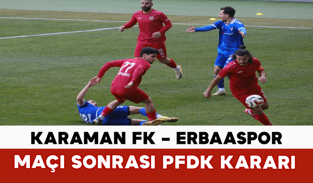 Karaman FK – Erbaaspor Maçı Sonrası PFDK Kararı