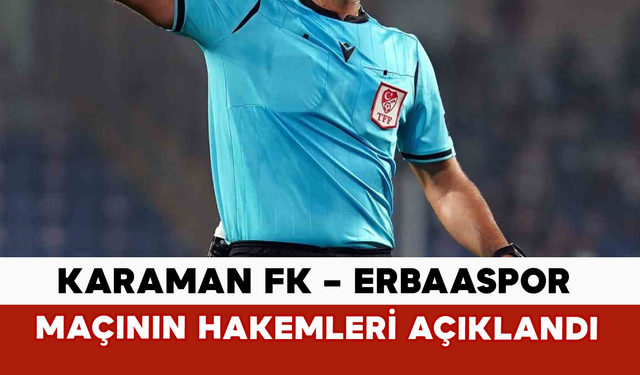 Karaman FK – Erbaaspor Maçının Hakemleri Açıklandı