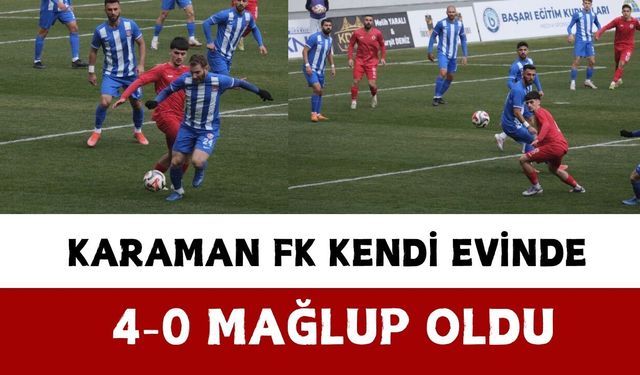 Karaman FK kendi evinde 4-0 mağlup oldu