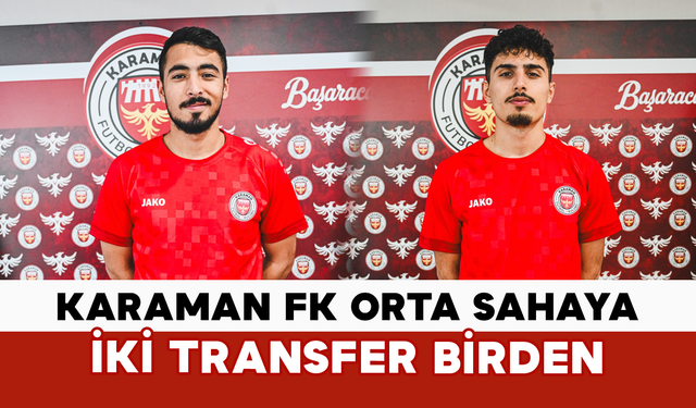 Karaman FK Orta Sahaya İki Transfer Birden