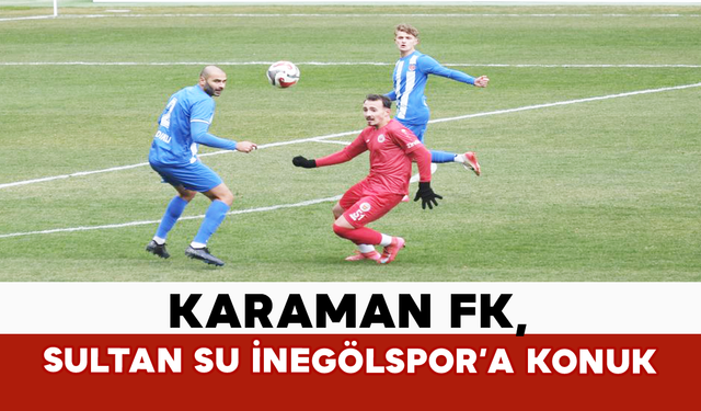Karaman FK, Sultan Su İnegölspor’a Konuk