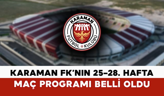 Karaman FK’nın 25–28. Hafta Maç Programı Belli Oldu