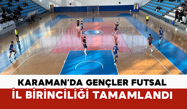 Karaman’da Gençler Futsal İl Birinciliği Tamamlandı