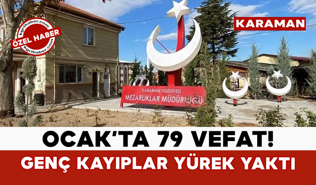 Karaman’da Ocak’ta 79 Vefat: Genç Kayıplar Yürek Yaktı