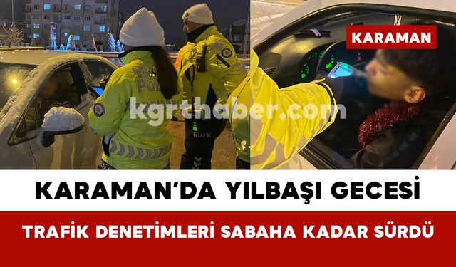 Karaman’da yılbaşı gecesi trafik denetimleri sabaha kadar sürdü