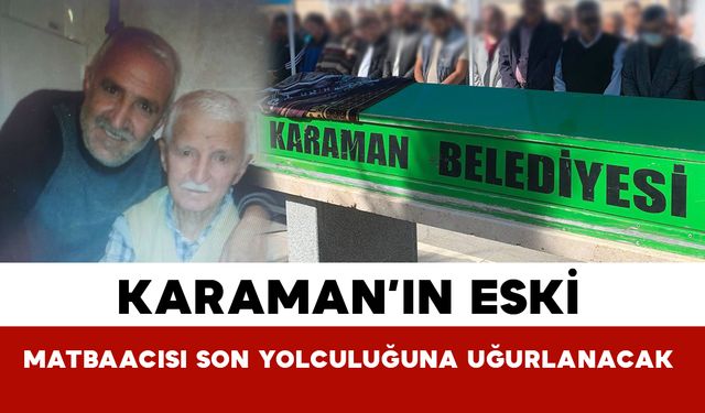 Karaman'ın eski matbaacısı vefat etti