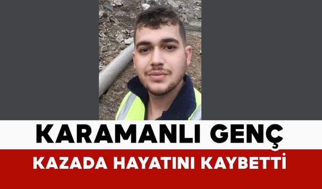 Karamanlı genç Yusuf Ali Gedik trafik kazasında hayatını kaybetti