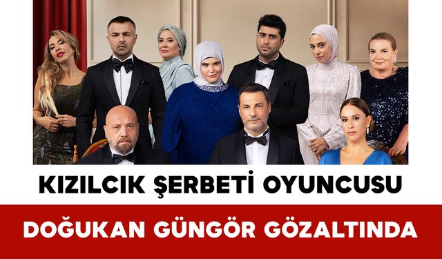 Kızılcık Şerbeti Oyuncusu Doğukan Güngör Gözaltında