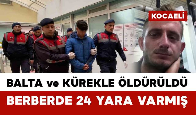 Kulübede balta ve kürekle öldürülen berberin vücudunda 24 yara tespit edildi