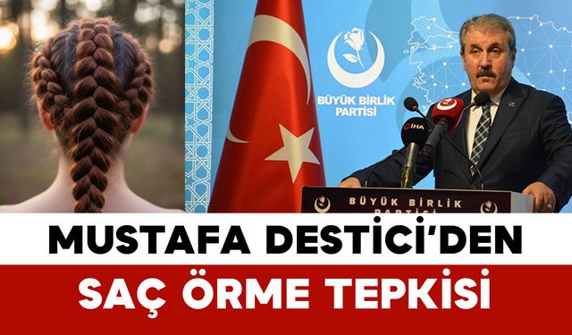 Mustafa Destici’den Saç Örme Tepkisi