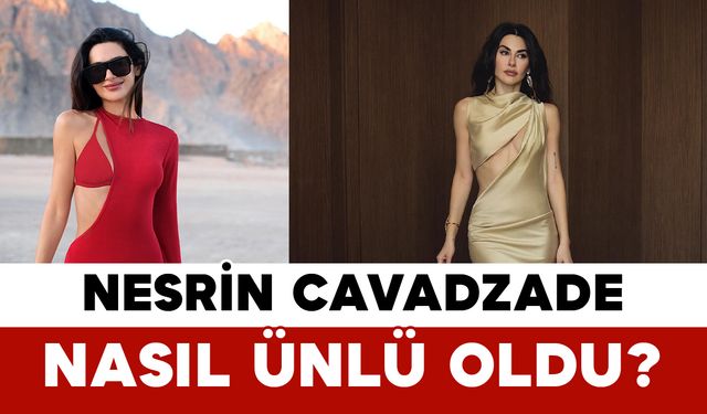 Nesrin Cavadzade nasıl ünlü oldu?