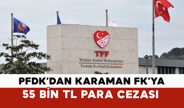 PFDK’dan Karaman FK’ya 55 Bin TL Para Cezası
