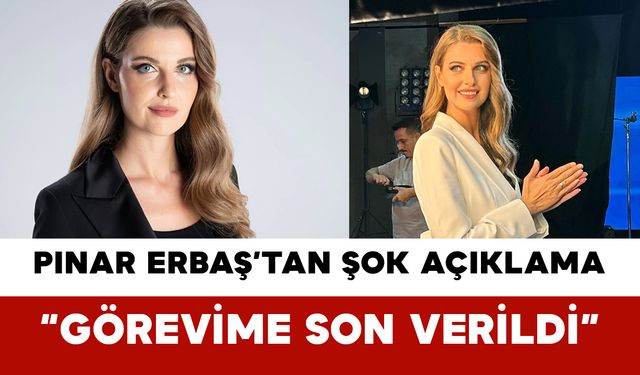 Pınar Erbaş’tan Şok Açıklama: “Görevime Son Verildi”