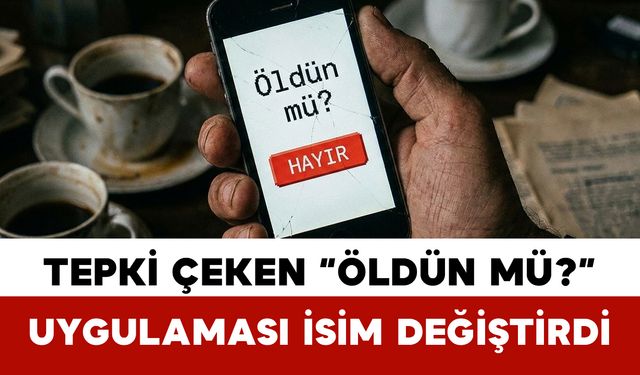 Tepki Çeken “Öldün mü?” Uygulaması İsim Değiştirdi