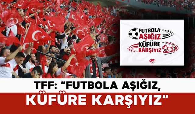 TFF: “Futbola Aşığız, Küfüre Karşıyız”