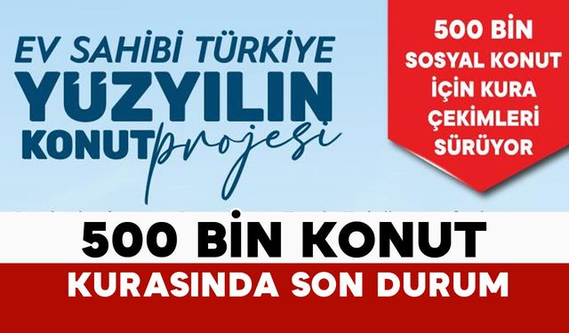 TOKİ 500 bin konut kurasında son durum
