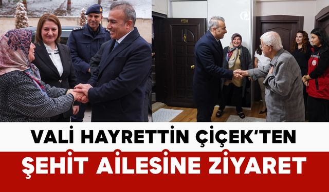 Vali Hayrettin Çiçek’ten Şehit Ailesine Anlamlı Ziyaret