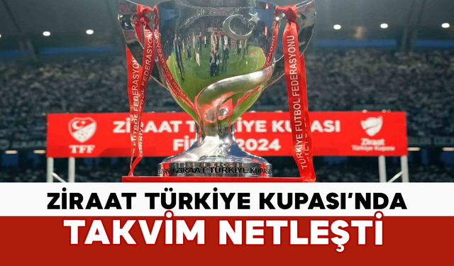Ziraat Türkiye Kupası’nda Takvim Netleşti
