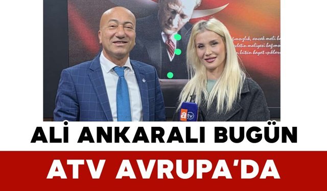 Ali Ankaralı bugün ATV Avrupa’da Karaman’ı anlatacak
