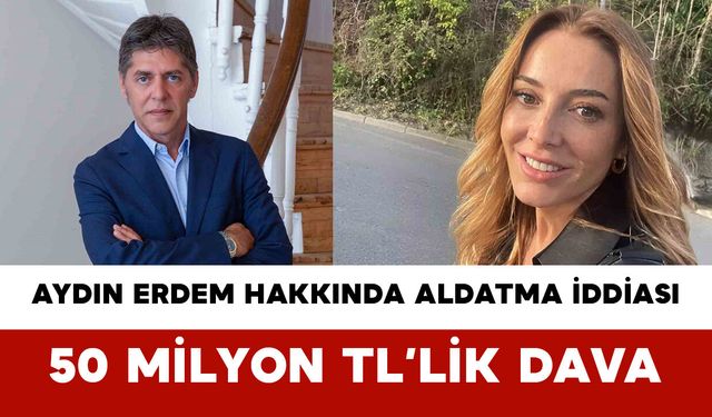 Aydın Erdem Hakkında Aldatma İddiası: 50 Milyon TL’lik Dava