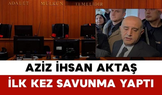 Aziz İhsan Aktaş İlk Kez Savunma Yaptı