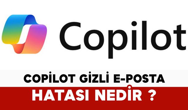 Copilot gizli e-posta hatası nedir?