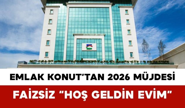 Emlak Konut’tan 2026 Müjdesi: Faizsiz “Hoş Geldin Evim”
