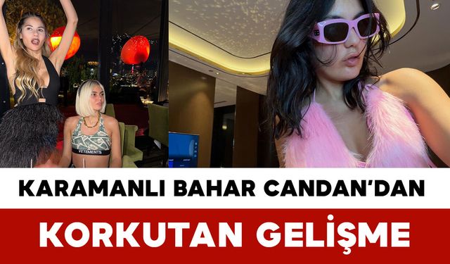 Fenomen Bahar Candan’dan Korkutan Gelişme