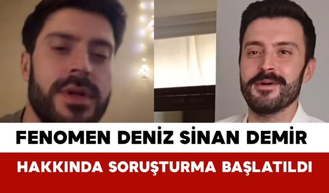 Fenomen Deniz Sinan Demir Hakkında Soruşturma Başlatıldı