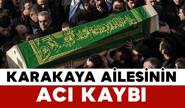 Karakaya ailesinin acı kaybı