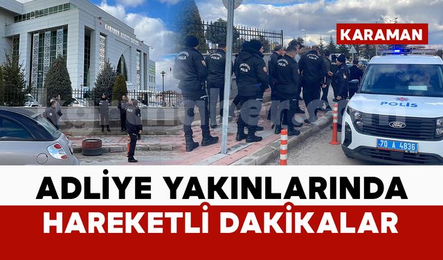 Karaman Adliyesi yakınlarında hareketli dakikalar