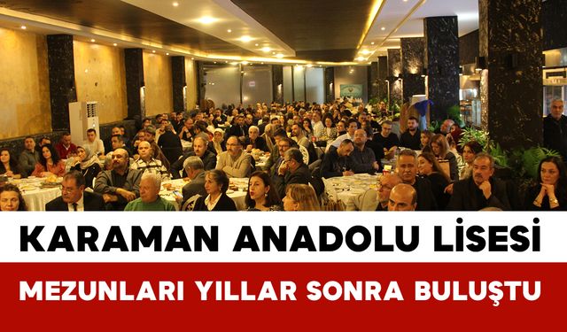 Karaman Anadolu Lisesi mezunları yıllar sonra aynı çatı altında buluştu