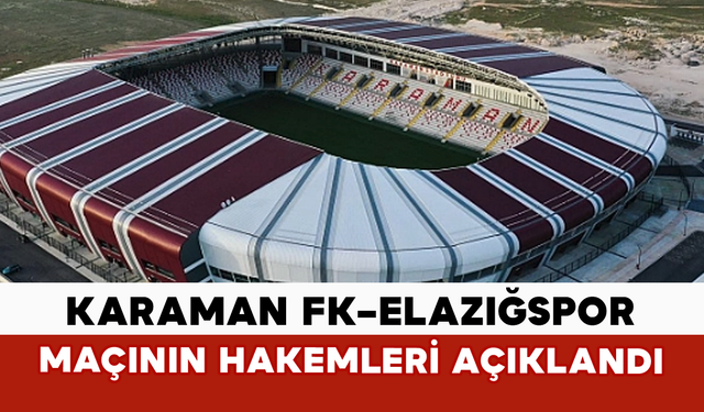 Karaman FK–Elazığspor Maçının Hakemleri Açıklandı